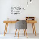 Vinyl Wall Art Decal - You Don't Get What You Wish For You Get What You Work For - 13" x 23" - Motivational Life Quote For Home Bedroom Office Workplace Classroom Apartment Living Room School Decor 3