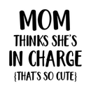 Vinyl Wall Art Decal - Mom Thinks She's In Charge That's So Cute - Modern Funny Humor Quotes For Indoor Home Bedroom Living Room Kitchen Dining Room Apartment Decor 1