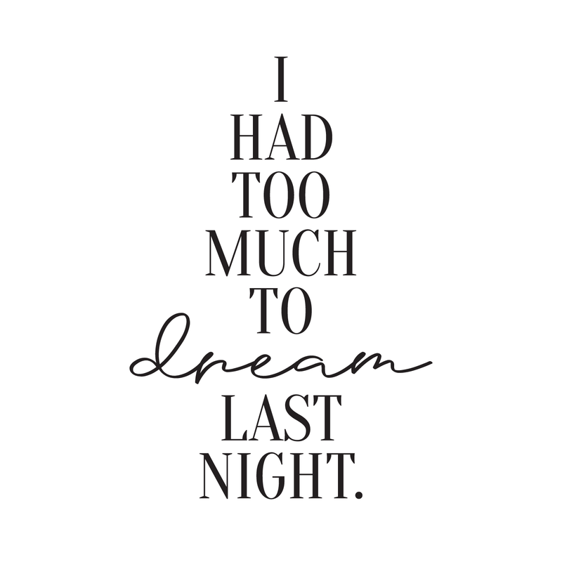 Vinyl Wall Art Decal - I Had Too Much To Dream Last Night - 32" x 22" - Motivational Modern Dreams Quote For Home Bedroom Living Room Work Office School Classroom Indoor Decoration 1