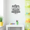 Vinyl Wall Art Decal - Autism Is Not A Tragedy; Ignorance Is - Modern Motivational Life Quote For Home Bedroom Playroom Nursery School Classroom Indoor Decoration 1