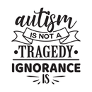 Vinyl Wall Art Decal - Autism Is Not A Tragedy; Ignorance Is - Modern Motivational Life Quote For Home Bedroom Playroom Nursery School Classroom Indoor Decoration 3