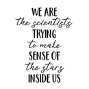 Vinyl Wall Art Decal - We Are The Scientists Trying To Make Sense - 28. Trendy Humorous Inspirational Quote For Home Apartment Living Room Office School Apartment Indoor Decor 1