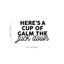 Vinyl Wall Art Decal - Here's A Cup Of Calm The Fuck Down - 2.- Trendy Funny Coffee Lovers Quote For Cup Mug Thermos Laptop Kitchen Cafeteria Coffee Shop Cafe Decoration 4