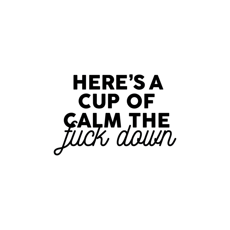 Vinyl Wall Art Decal - Here's A Cup Of Calm The Fuck Down - 2.8" x 4" - Trendy Funny Coffee Lovers Quote For Cup Mug Thermos Laptop Kitchen Cafeteria Coffee Shop Cafe Decoration 1