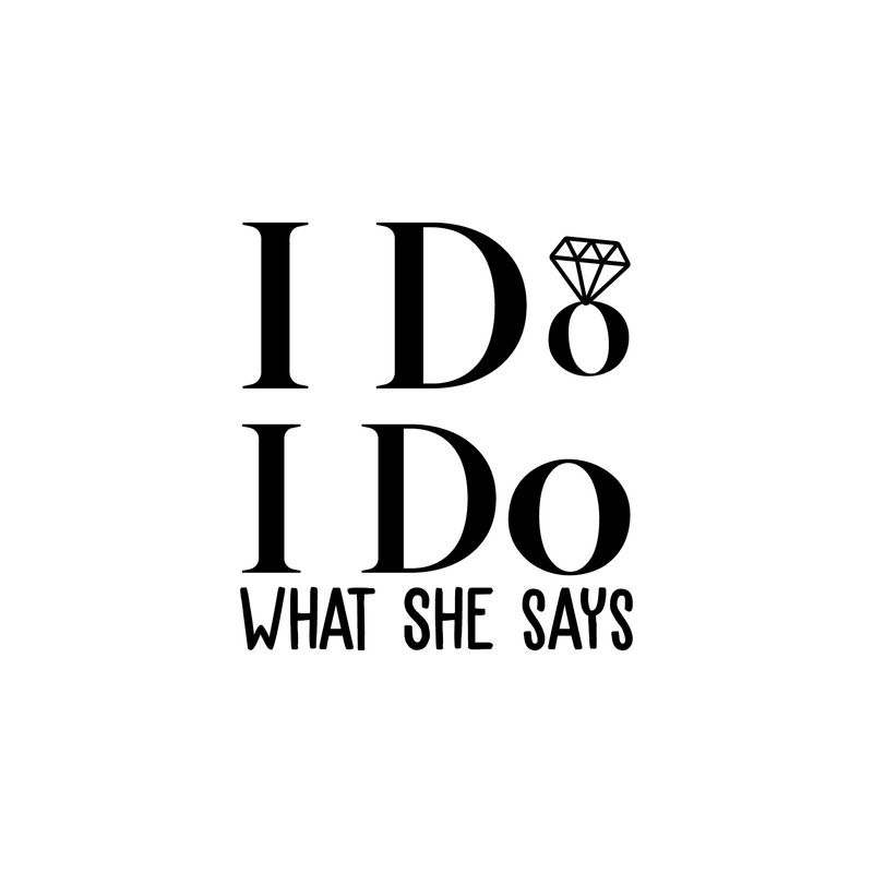 Vinyl Wall Art Decal - I Do What She Says - 1.- Modern Trendy Cute Couples Quote For Laptop Luggage Car Bumper Sticker Computer Notebook Mug Cup Indoor Decorations 1