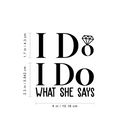 Vinyl Wall Art Decal - I Do What She Says - 1.5" x 4" -  Modern Trendy Cute Couples Quote For Laptop Luggage Car Bumper Sticker Computer Notebook Mug Cup Indoor Decorations 5