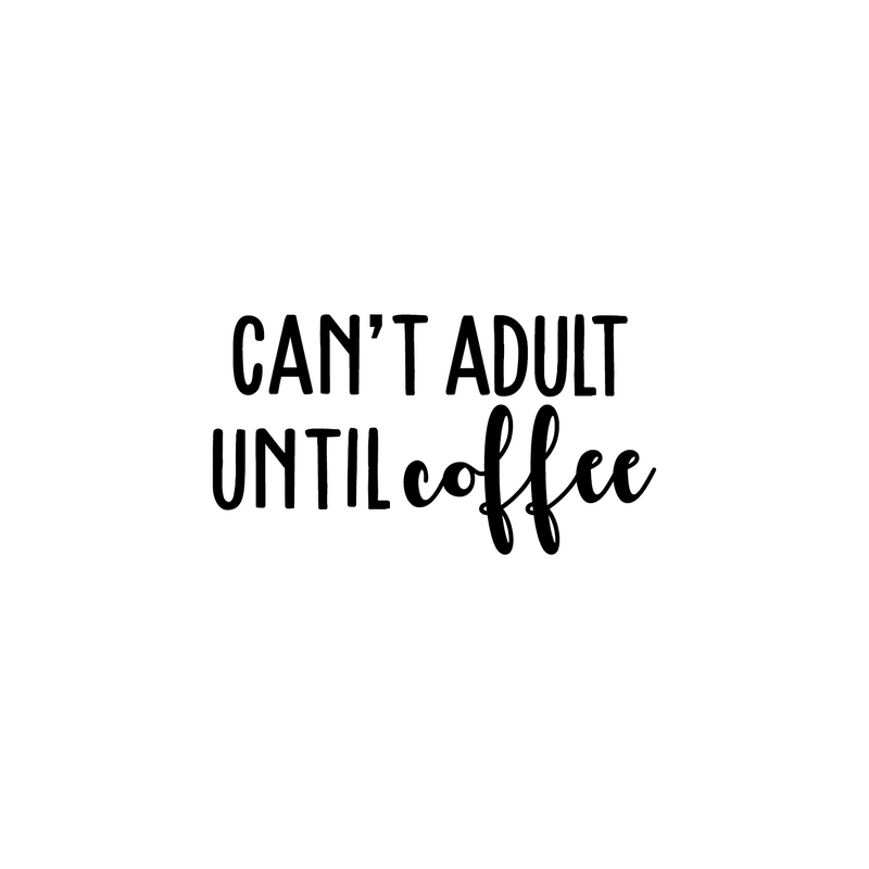 Vinyl Wall Art Decal - Can't Adult Until Coffee - 2" x 4" - Trendy Funny Coffee Mug Quote For Cup Thermos Laptop Kitchen Cafeteria Coffee Shop Cafe Indoor Decoration 1