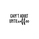 Vinyl Wall Art Decal - Can't Adult Until Coffee - 2" x 4" - Trendy Funny Coffee Mug Quote For Cup Thermos Laptop Kitchen Cafeteria Coffee Shop Cafe Indoor Decoration 1