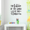 Vinyl Wall Art Decal - The Future Of The World Is In This Classroom - 30" x 29" - Trendy Cursive Inspirational Quote For Home Apartment Kids Room Nursery Playroom School Indoor Decor 3