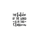 Vinyl Wall Art Decal - The Future Of The World Is In This Classroom - Trendy Cursive Inspirational Quote For Home Apartment Kids Room Nursery Playroom School Indoor Decor 5