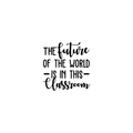 Vinyl Wall Art Decal - The Future Of The World Is In This Classroom - Trendy Cursive Inspirational Quote For Home Apartment Kids Room Nursery Playroom School Indoor Decor 1