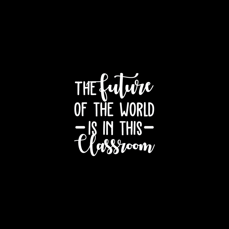 Vinyl Wall Art Decal - The Future Of The World Is In This Classroom - 30" x 29" - Trendy Cursive Inspirational Quote For Home Apartment Kids Room Nursery Playroom School Indoor Decor 5