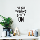 Vinyl Wall Art Decal - Put Your Positive Pants On - - Motivational Life Quote For Home Bedroom Office Workplace Classroom Apartment Living Room School Decor 2