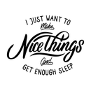 Vinyl Wall Art Decal - I Just Want To Make Nice Things And Get Enough Sleep - Motivational Funny Quote For Home Bedroom Apartment Living Room Bathroom Indoor Decor 4