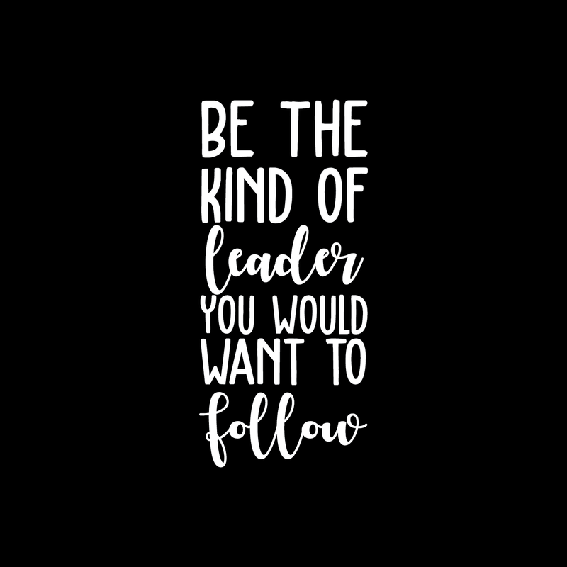 Vinyl Wall Art Decal - Be The Kind Of Leader You Would Want To Follow - 25" x 11.5" - Motivational Positive Leadership Quote For Bedroom Office Workplace Classroom Living Room Door School Decor 1