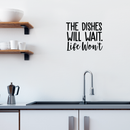 Vinyl Wall Art Decal - The Dishes Will Wait Life Won't - 18" x 22.5" - Trendy Modern Funny Life Quote For Home Apartment Bedroom Living Room Kitchen Restaurant Indoor Sticker Decoration 3