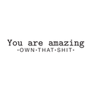 Vinyl Wall Art Decal - You Are Amazing Own That Shit - 5" x 30" - Inspirational Positive Self Esteem Quote For Home Bedroom Living Room Dining Room Office Workplace Indoor Decoration 1