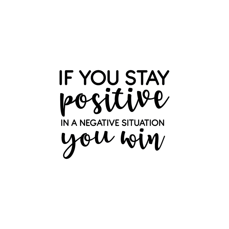 Vinyl Wall Art Decal - If You Stay Positive In A Negative Situation You Win - 18" x 23" - Motivational Positive Sticker Quote For Bedroom Living Room Playroom Office Workplace Classroom Decoration 1