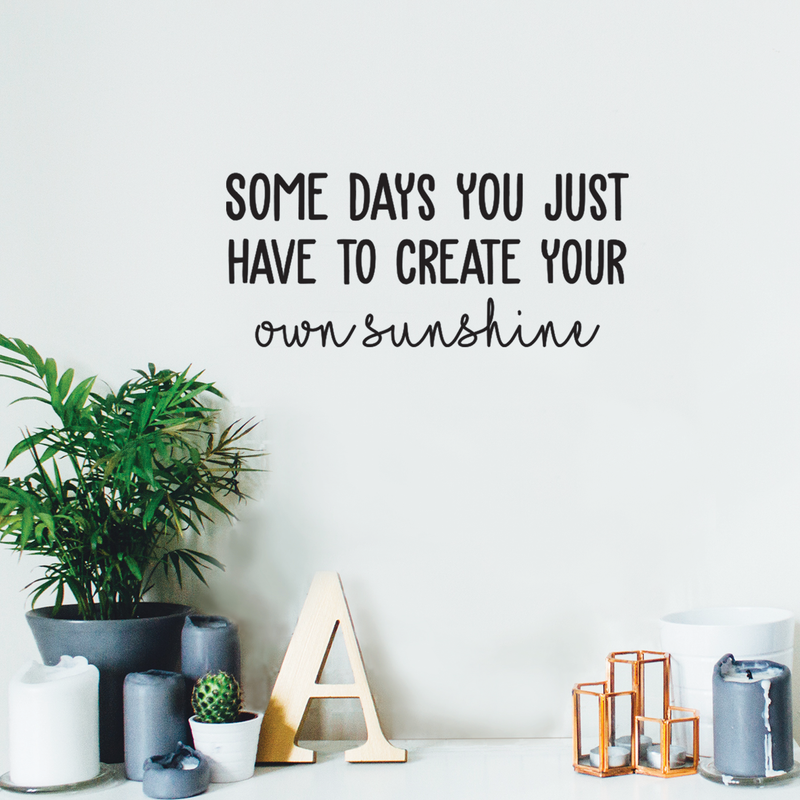 Vinyl Wall Art Decal - Some Days You Just Have To Create Your Own Sunshine - 28" x 23" - Modern Motivational Life Quote For Home Apartment Bedroom Living Room Office School Decoration Sticker 3