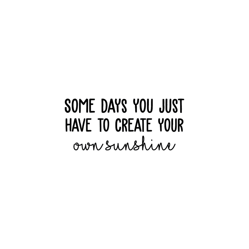 Vinyl Wall Art Decal - Some Days You Just Have To Create Your Own Sunshine - 28" x 23" - Modern Motivational Life Quote For Home Apartment Bedroom Living Room Office School Decoration Sticker 1