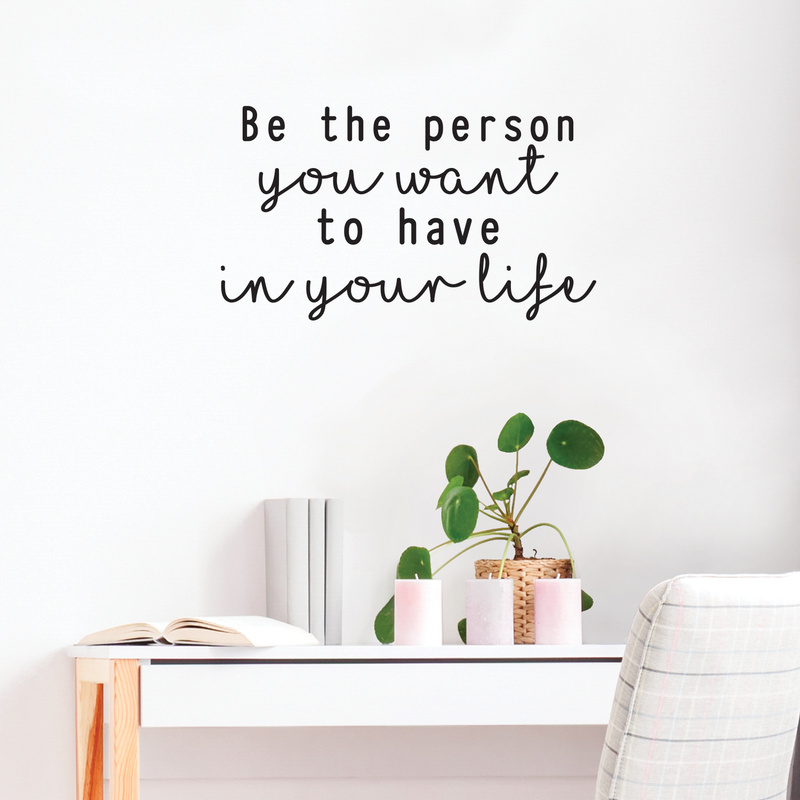 Vinyl Wall Art Decal - Be The Person You Want To Have In Your Life - Modern Motivational Cursive Life Quote For Home Apartment Bedroom Living Room Office Decoration Sticker 3