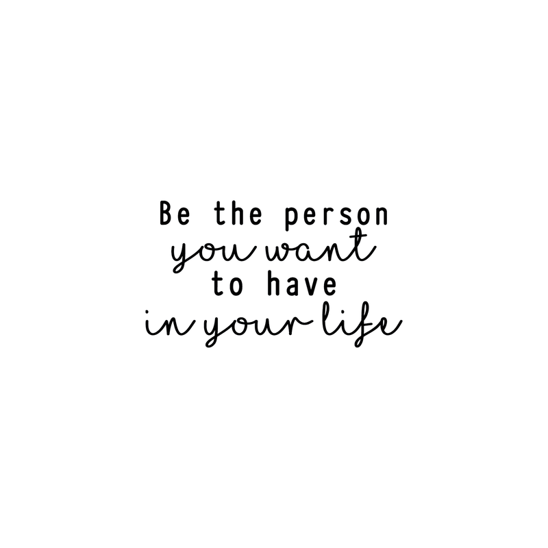 Vinyl Wall Art Decal - Be The Person You Want To Have In Your Life - 16" x 28" - Modern Motivational Cursive Life Quote For Home Apartment Bedroom Living Room Office Decoration Sticker 1