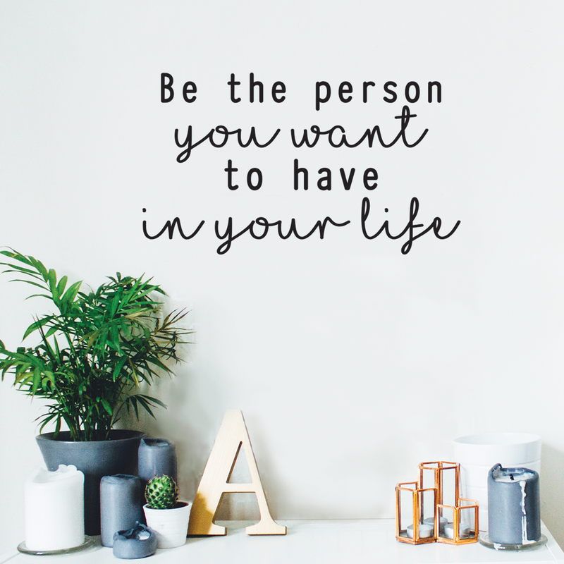 Vinyl Wall Art Decal - Be The Person You Want To Have In Your Life - 16" x 28" - Modern Motivational Cursive Life Quote For Home Apartment Bedroom Living Room Office Decoration Sticker 2