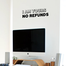 Vinyl Wall Art Decal - I Am Yours No Refunds - 6" x 22" - Modern Cute Corny Couples Love Quote For Home Apartment Bedroom Living Room Bathroom Kitchen Gift Decoration Sticker 2