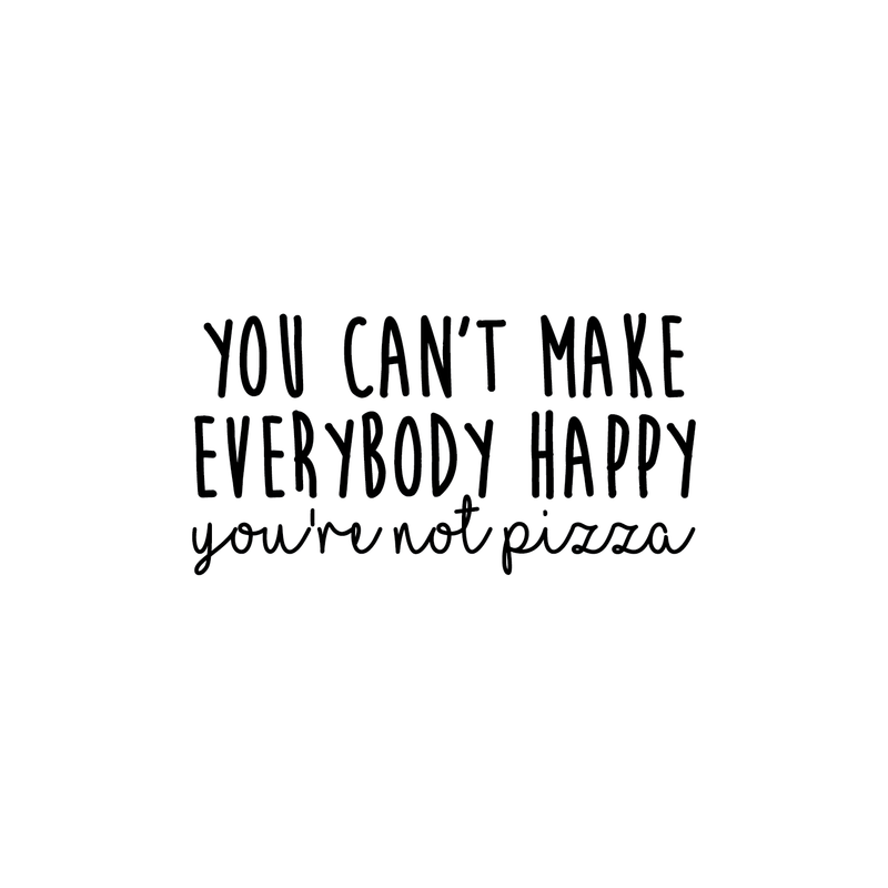 Vinyl Wall Art Decal - You Can't Make Everybody Happy You're Not Pizza - 14.5" x 28" - Trendy Funny Cursive Motivational Quote For Home Apartment Bedroom Living Room Bar Restaurant Decoration Sticker 1