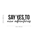Vinyl Wall Art Decal - Say Yes To New Adventures - 10.5" x 30" - Modern Cursive Motivational Life Quote For Home Bedroom Living Room Office School Classroom Traveler Decoration Sticker 4