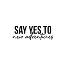 Vinyl Wall Art Decal - Say Yes To New Adventures - 10.5" x 30" - Modern Cursive Motivational Life Quote For Home Bedroom Living Room Office School Classroom Traveler Decoration Sticker 1