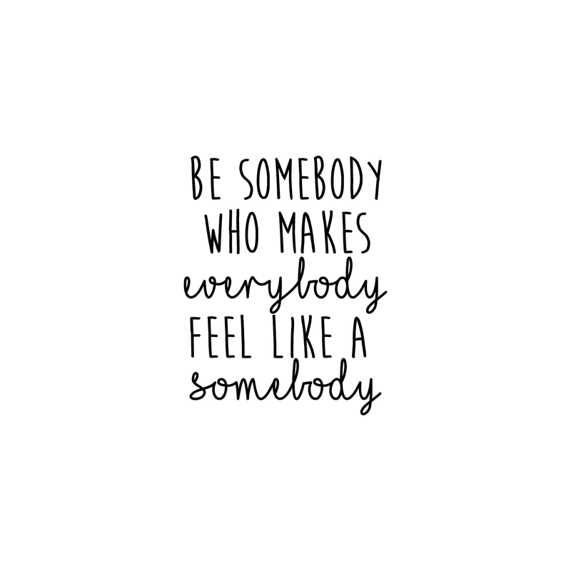 Vinyl Wall Art Decal - Be Somebody Who Makes Everybody Feel Like A Somebody - 22. Modern Motivational Quote For Home Apartment Bedroom Living Room Office Classroom School Decor Sticker 1