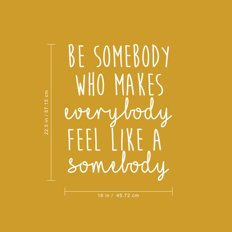 Vinyl Wall Art Decal - Be Somebody Who Makes Everybody Feel Like A Somebody - 22.5" x 18" - Modern Motivational Quote For Home Apartment Bedroom Living Room Office Classroom School Decor Sticker 4