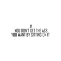 Vinyl Wall Art Decal - You Don't Get The Ass You Want By Sitting On It - 8. Modern Motivational Quote For Home Apartment Bedroom Gym Fitness Excercise Decoration Sticker 1