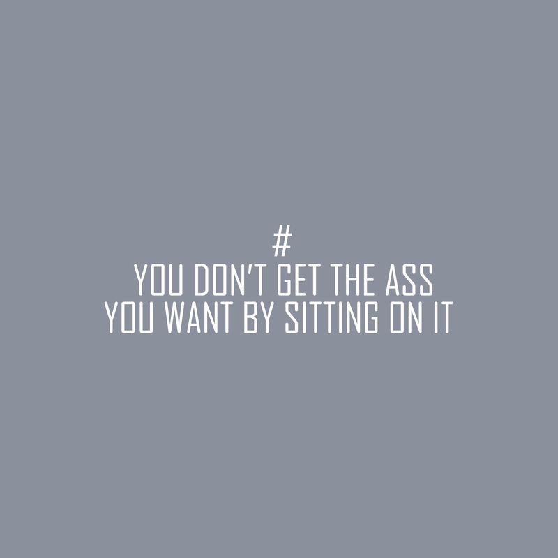 Vinyl Wall Art Decal - You Don't Get The Ass You Want By Sitting On It - 8.5" x 28" - Modern Motivational Quote For Home Apartment Bedroom Gym Fitness Excercise Decoration Sticker 2