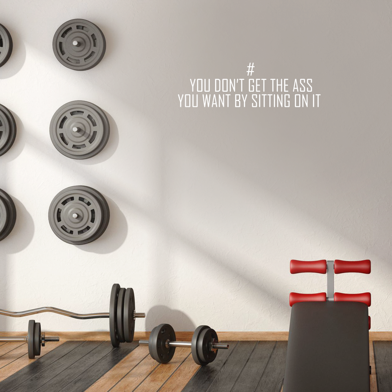 Vinyl Wall Art Decal - You Don't Get The Ass You Want By Sitting On It - 8.5" x 28" - Modern Motivational Quote For Home Apartment Bedroom Gym Fitness Excercise Decoration Sticker 4