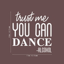 Vinyl Wall Art Decal - Trust Me You Can Dance; Alcohol - Funny Trendy Cursive Quote For Home Apartment Living Room Dining Room Wedding Bar Restaurant Decoration Sticker 4
