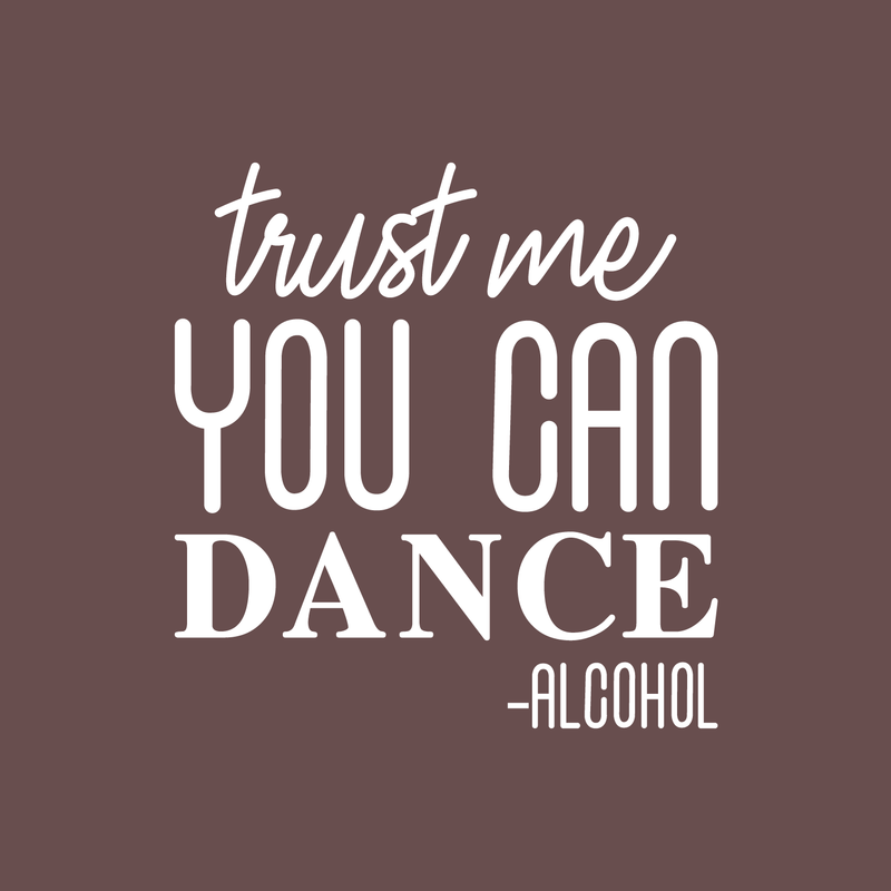 Vinyl Wall Art Decal - Trust Me You Can Dance; Alcohol - Funny Trendy Cursive Quote For Home Apartment Living Room Dining Room Wedding Bar Restaurant Decoration Sticker 1