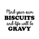 Vinyl Wall Art Decal - Mind Your Own Biscuits And Life Will Be Gravy - 17" x 23" - Trendy Funny Inspirational Quote For Home Apartment Bedroom Living Room Office Workplace Decoration Sticker 1