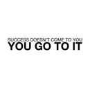 Vinyl Wall Art Decal - Success Doesn't Come To You; You Go To It - 4" x 25" - Modern Motivational Entrepreneurship Quote For Home Bedroom Living Room Office Workplace School Decor Sticker 1