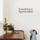 Vinyl Wall Art Decal - Everything Is Figureoutable - 7" x 22" - Modern Inspirational Life Quote For Home Bedroom Living Room Bathroom Kitchen Office Workplace Classroom School Decoration Sticker 2