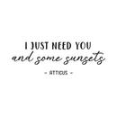 Vinyl Wall Art Decal - I Just Need You And Some Sunsets - Trendy Inspirational Love Quote For Home Apartment Bedroom Living Room Bathroom Entryway Decoration Sticker 1