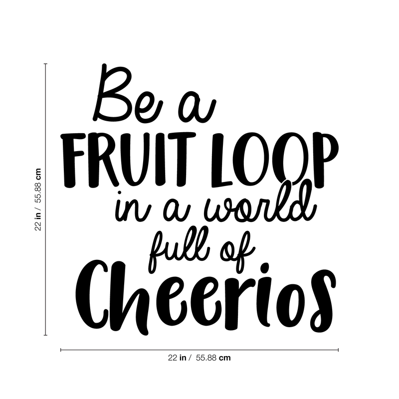 Vinyl Wall Art Decal - Be A Fruitloop In A World Full Of Cheerios - 22" x 22" - Trendy Funny Inspirational Quote For Home Apartment Bedroom Living Room Kitchen Office Decoration Sticker 1