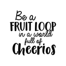 Vinyl Wall Art Decal - Be A Fruit Loop In A World Full Of Cheerios - Trendy Funny Inspirational Quote For Home Apartment Bedroom Living Room Kitchen Office Decoration Sticker 1