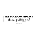 Vinyl Wall Art Decal - Let Your Confidence Shine Pretty Girl - 8" x 35" - Trendy Inspirational Cursive Quote For Home Apartment Bedroom Living Room Bathroom Entryway Office Decoration Sticker 4