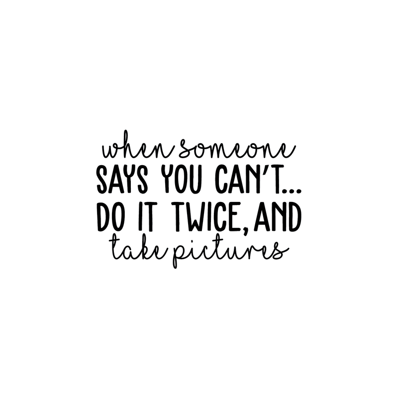 Vinyl Wall Art Decal - When Someone Says You Can't Do It Twice And Take Pictures - 16" x 30" - Trendy Inspirational Quote For Home Apartment Bedroom Living Room Bathroom Entryway Decoration Sticker 1