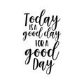 Vinyl Wall Art Decal - Today Is A Good Day For A Good Day - Inspirational Quote For Home Apartment Bedroom Living Room School Classroom Decoration Sticker 1