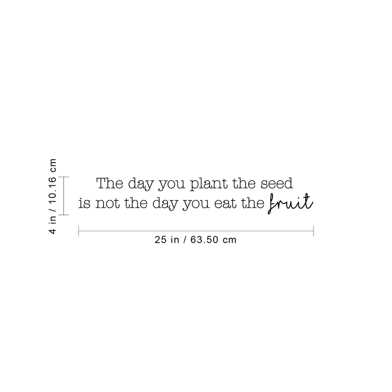 Vinyl Wall Art Decal - The Day You Plant The Seed Is Not The Day You Eat The Fruit - 4" x 25" - Modern Inspirational Quote For Home Bedroom Living Room Bathroom Kitchen Office Decor Sticker 4