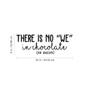 Vinyl Wall Art Decal - There Is No We In Chocolate Or Bacon - 9" x 25" - Trendy Funny Humorous Quote For Home Apartment Bedroom Living Room Dining Room Kitchen Restaurant Decoration Sticker 1