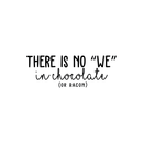 Vinyl Wall Art Decal - There Is No We In Chocolate Or Bacon - Trendy Funny Humorous Quote For Home Apartment Bedroom Living Room Dining Room Kitchen Restaurant Decoration Sticker 5